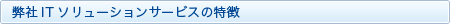 弊社ITソリューションサービスの特徴